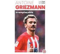 Antoine Griezmann - Irremplaçable Luca Caioli (Auteur), Cyril Collot (Auteur)