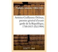 Antoine-Guillaume Delmas, premier général d'avant-garde de la République, 1768-1813 - Johannès Plantadis - Hachette Bnf - broché - Livre