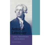 Antoine Lavoisier: Science, Administration and Revolution
