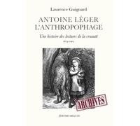 Antoine Léger l'anthropophage: Une histoire des lectures de la cruauté (1824-1903)