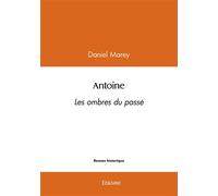 Antoine Les ombres du passé - Daniel Marey - Edilivre-Aparis - broché - Roman