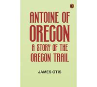 Antoine of Oregon: A Story of the Oregon Trail