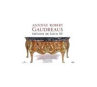 Antoine Robert Gaudreaus: Ebéniste de Louis XV