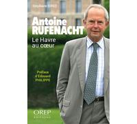 Antoine Rufenacht Le Havre au coeur - Stéphane Siret - Orep - broché - Essai