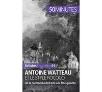 Antoine Watteau Et Le Style Rococo - De La Commedia Dell'arte À La Fête Galante
