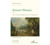Antoine Watteau ou Les Fantasmagories de l’imaginaire