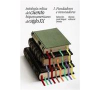 Antología crítica del cuento hispanoamericano del siglo XX: 1. Fundadores e innovadores