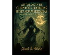 Antología de Cuentos y Leyendas Hispanoamericanas: Basados en Hechos Reales