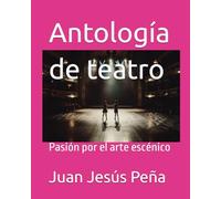 Antología de teatro: Pasión por el arte escénico