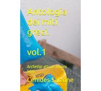 Antologia dei miti greci.: Archetipi attuali ancora oggi. vol.1