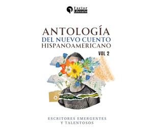 Antología del nuevo cuento Hispanoamericano: Escritores emergentes y talentosos - Volumen 2