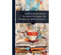 Antologia Della Poesia Italiana Da Dante Al Metastasio...