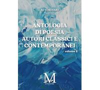 Antologia di Poesia Autori Classici e Contemporanei - Volume 2
