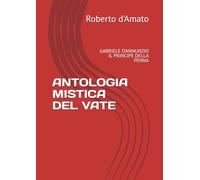 ANTOLOGIA MISTICA DEL VATE: GABRIELE D'ANNUNZIO IL PRINCIPE DELLA PENNA
