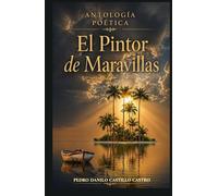 Antología poética El Pintor de Maravillas: Reflexiones sobre la vida, el amor y el paso del tiempo
