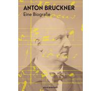 Anton Bruckner: Eine Biografie