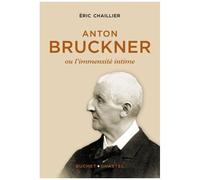 Anton Bruckner - Ou L'immensité Intime