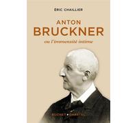 Anton Bruckner Ou l'immensité intime - Eric Chaillier - Buchet-Chastel - broché - Biographie