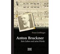 Anton Bruckner: Sein Leben Und Seine Werke