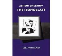Anton Chekhov the Iconoclast by Lee J. Williams Lee J Williames (Auteur)