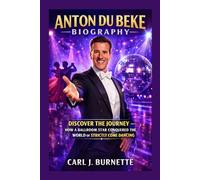 ANTON DU BEKE BIOGRAPHY: Discover The Journey - How A Ballroom Star Conquered The World Of Strictly Come Dancing