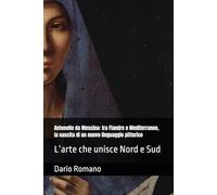 Antonello da Messina: tra Fiandre e Mediterraneo, la nascita di un nuovo linguaggio pittorico: L’arte che unisce Nord e Sud
