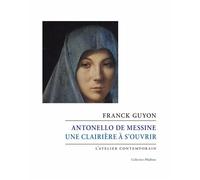 Antonello de Messine. Une clairière à s’ouvrir - Franck Guyon - L'atelier Contemporain - broché - Guide