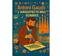 Antoni Gaudí: l’arquitecte dels somnis