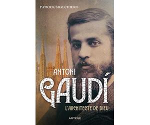 Antoni Gaudi: L'architecte de Dieu