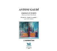 ANTONI GAUDÍ: Paroles et Ecrits Précédé de GAUDI, LE SCANDALE, par Carles ANDEU