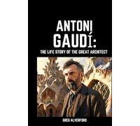 Antoni Gaudí: The Life Story of the Great Architect