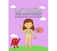 Antonia die Anatomin: Anatomie Mal- und Lernbuch für Kinder