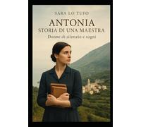 Antonia: storia di una maestra: Donne di silenzio e sogni