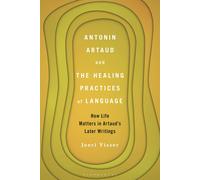 Antonin Artaud And The Healing Practices Of Language: How Life Matters In Artaud's Later Writings