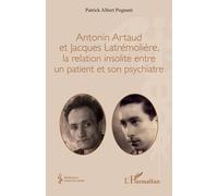 Antonin Artaud Et Jacques Latrémolière, La Relation Insolite Entre Un Patient Et Son Psychiatre