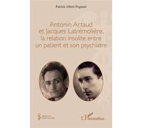 Antonin Artaud et Jacques Latrémolière, la relation insolite entre un patient et son psychiatre - Patrick Albert Pognant - L'harmattan - broché - Lettres