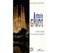 Antonin GAUDI Un architecte de génie - Jean-Claude Caillette - L'harmattan - broché - Essai