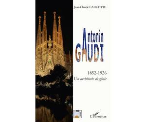 Antonin GAUDI Un architecte de génie - Jean-Claude Caillette - L'harmattan - broché - Essai