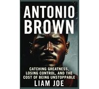 Antonio Brown: Catching Greatness, Losing Control, and the Cost of Being Unstoppable