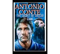 Antonio Conte: The Secret Of Soccer Game And Becoming Mr Fix It, Football Godfather, Genius Tactical Manager Of Modern Soccer Coach Era- The Journey So Far