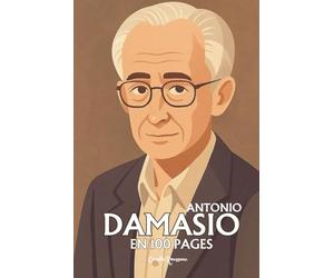 Antonio Damasio: l'essentiel de sa pensée en 100 pages
