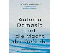 Antonio Damasio und die Macht der Gefühle