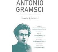 Antonio Gramsci by Antonio A Santucci & Lelio La Porta & Preface by Professor Eric Hobsbawm & Preface by Joseph Buttigieg & Preface by Salvatore Engel DiM Antonio Santucci, E. J. Hobsbawm, Graziella D