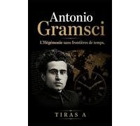 Antonio Gramsci: L’Hégémonie sans frontières de temps Sa pensée, notre époque, un combat permanent