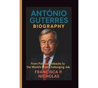 ANTÓNIO GUTERRES BIOGRAPHY: From Political Setbacks to the World’s Most Challenging Job