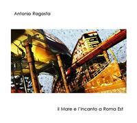 Antonio Ragosta – Il Mare e l'Incanto a Roma Est – CD (Import)