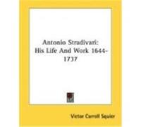 Antonio Stradivari: His Life and Work 1644-1737 Squier, Victor Carroll (Auteur)