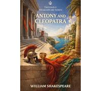 Antony and Cleopatra: Annotated: Full Original Text with Character Profiles, Scene-by-Scene Summaries, Context, Key Quotes, Themes and Critical Perspectives