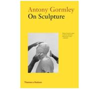Antony Gormley On Sculpture