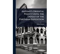 Antony's Oriental Policy Until the Defeat of the Parthian Expedition
